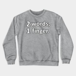 2 words, 1 finger. Crewneck Sweatshirt